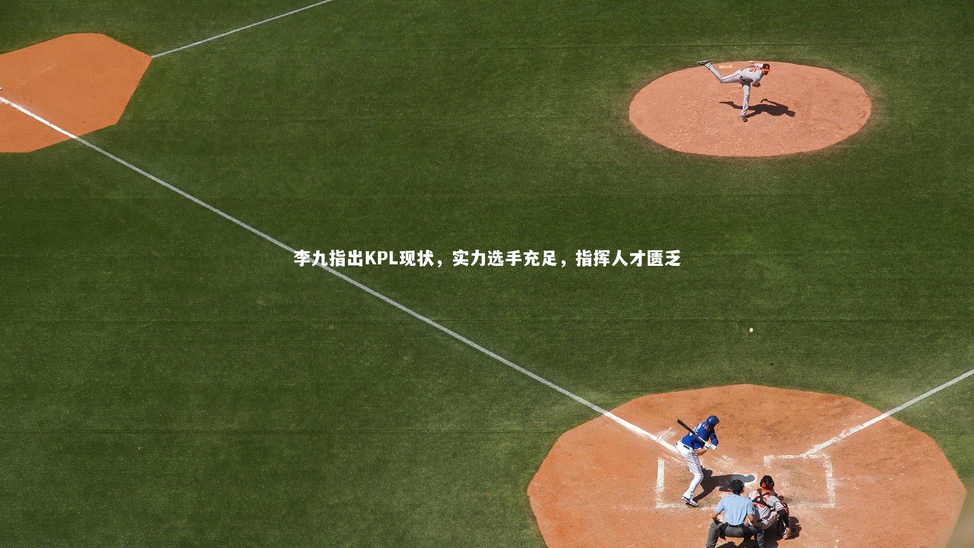 【j9九游会官网登录】李九指出KPL现状，实力选手充足，指挥人才匮乏