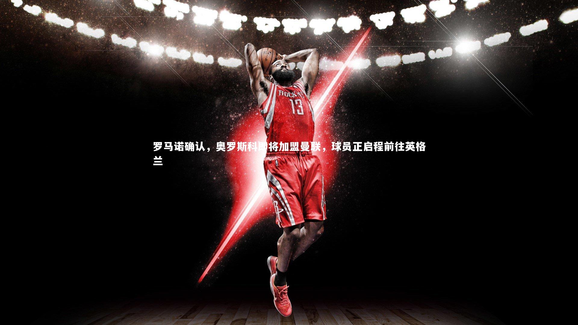 罗马诺确认，奥罗斯科即将加盟曼联，球员正启程前往英格兰