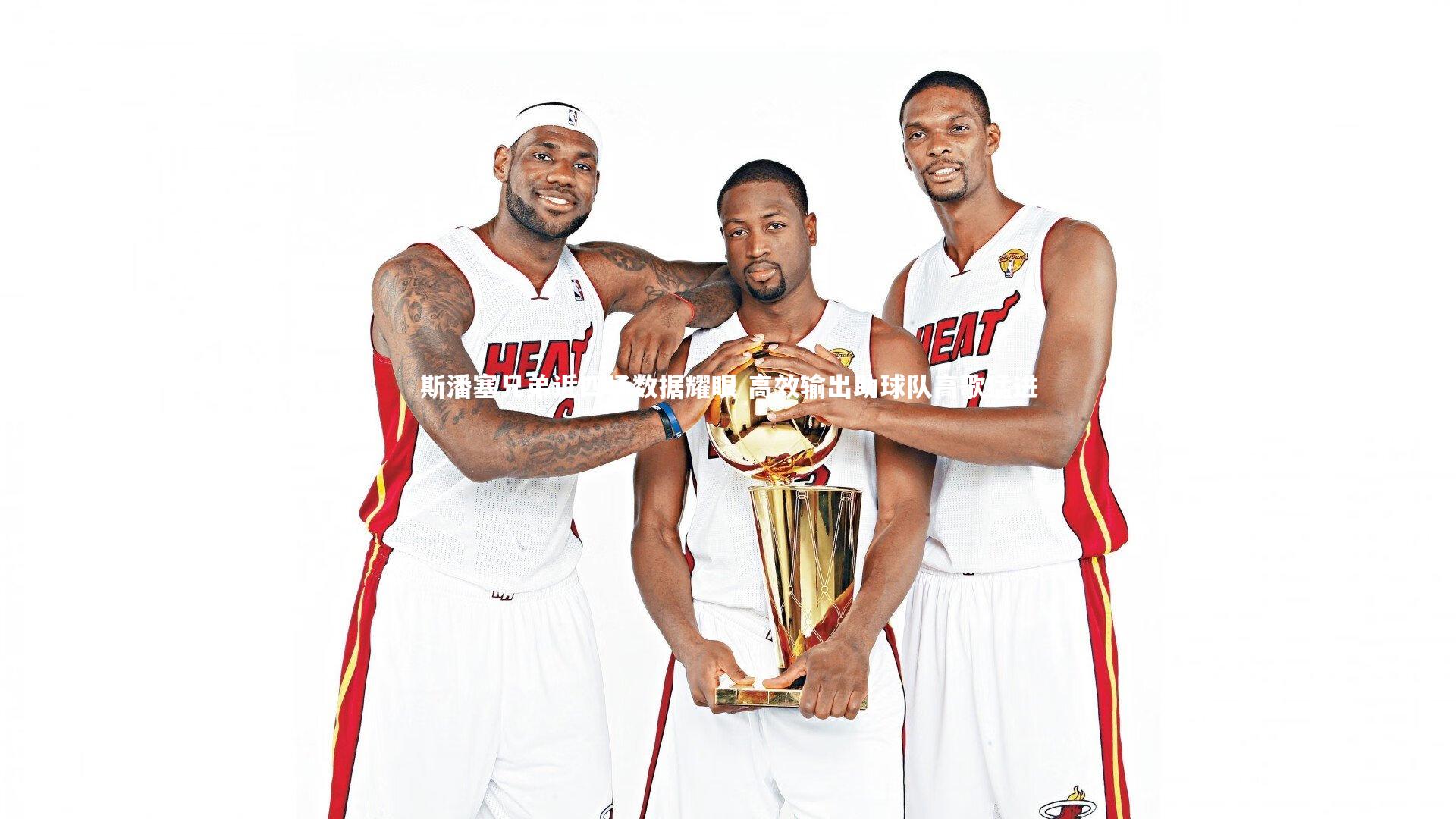 斯潘塞兄弟近四场数据耀眼 高效输出助球队高歌猛进