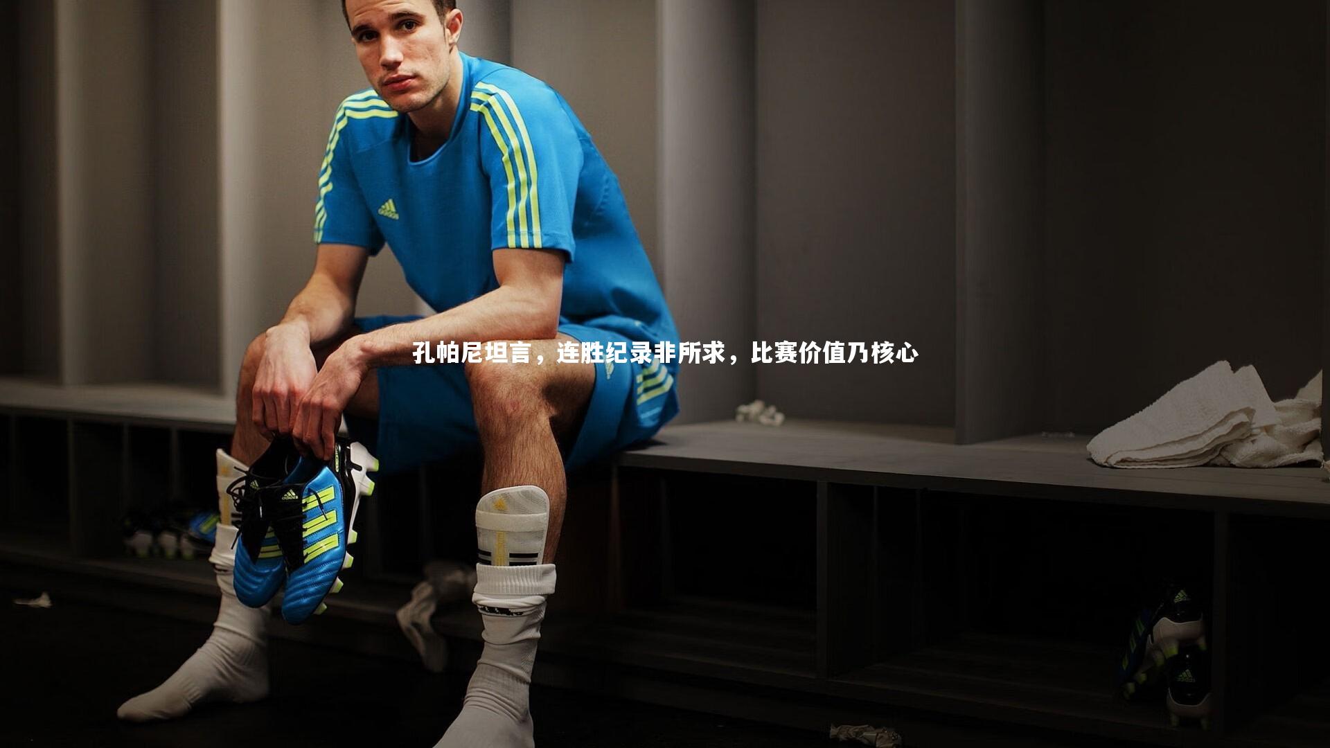 孔帕尼坦言，连胜纪录非所求，比赛价值乃核心